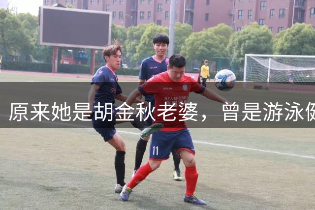 原来她是胡金秋老婆，曾是游泳健将身高1米8，给他生俩双胞胎儿子
