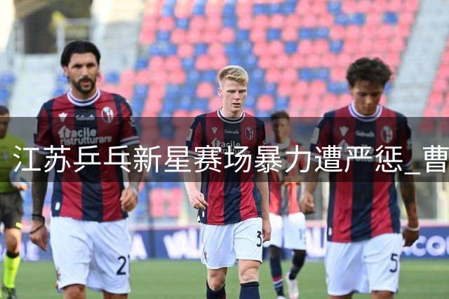 江苏乒乓新星赛场暴力遭严惩 曹彦灏被禁赛一年并取消成绩